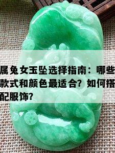 属兔女玉坠选择指南：哪些款式和颜色最适合？如何搭配服饰？