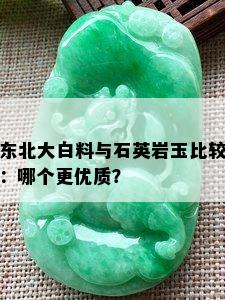 东北大白料与石英岩玉比较：哪个更优质？