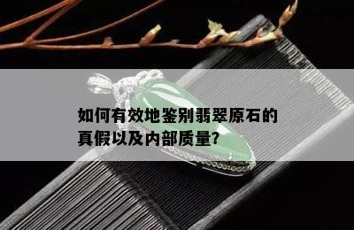 如何有效地鉴别翡翠原石的真假以及内部质量？