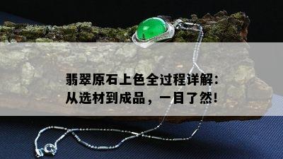 翡翠原石上色全过程详解：从选材到成品，一目了然！