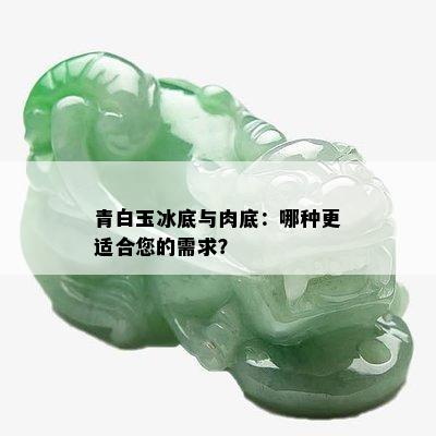 青白玉冰底与肉底：哪种更适合您的需求？