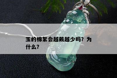 玉的棉絮会越戴越少吗？为什么？