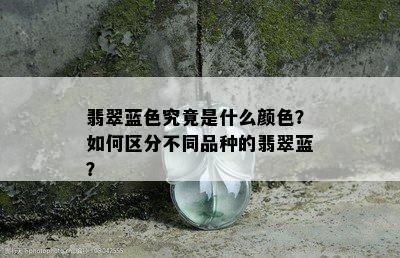 翡翠蓝色究竟是什么颜色？如何区分不同品种的翡翠蓝？