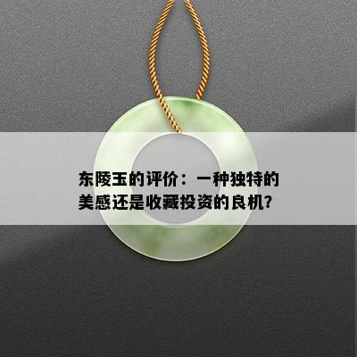 东陵玉的评价：一种独特的美感还是收藏投资的良机？