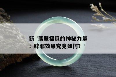 新 '翡翠福瓜的神秘力量：辟邪效果究竟如何？'