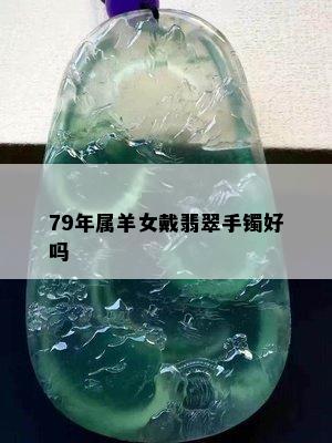 79年属羊女戴翡翠手镯好吗