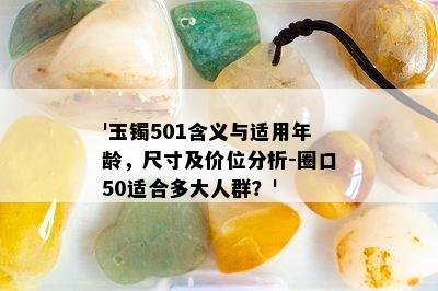 '玉镯501含义与适用年龄，尺寸及价位分析-圈口50适合多大人群？'