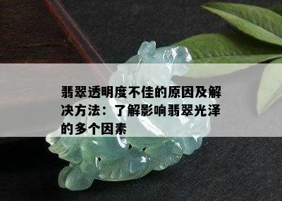 翡翠透明度不佳的原因及解决方法：了解影响翡翠光泽的多个因素