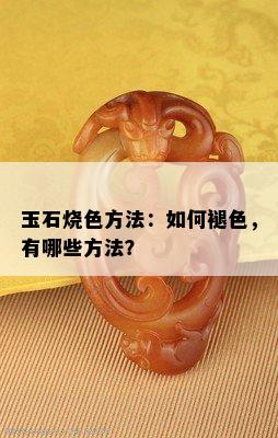 玉石烧色方法：如何褪色，有哪些方法？