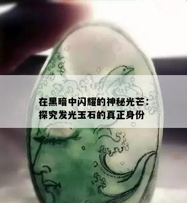 在黑暗中闪耀的神秘光芒：探究发光玉石的真正身份