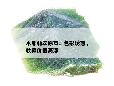 木那翡翠原石：色彩诱惑，收藏价值高涨