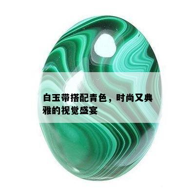 白玉带搭配青色，时尚又典雅的视觉盛宴