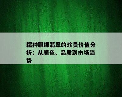 糯种飘绿翡翠的珍贵价值分析：从颜色、品质到市场趋势