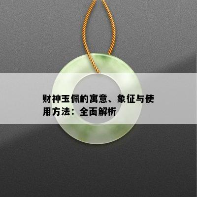 财神玉佩的寓意、象征与使用方法：全面解析