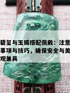 碧玺与玉镯搭配佩戴：注意事项与技巧，确保安全与美观兼具