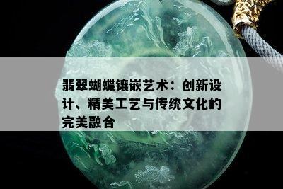 翡翠蝴蝶镶嵌艺术：创新设计、精美工艺与传统文化的完美融合