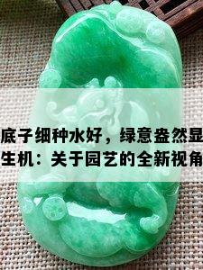 底子细种水好，绿意盎然显生机：关于园艺的全新视角