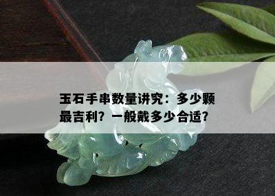 玉石手串数量讲究：多少颗最吉利？一般戴多少合适？