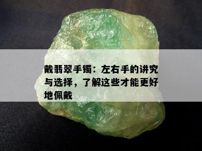 戴翡翠手镯：左右手的讲究与选择，了解这些才能更好地佩戴