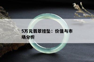 5万元翡翠挂坠：价值与市场分析