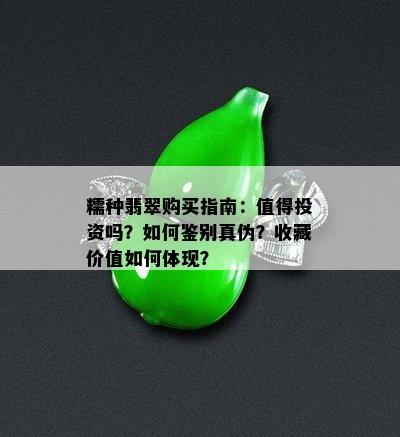 糯种翡翠购买指南：值得投资吗？如何鉴别真伪？收藏价值如何体现？