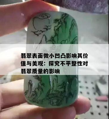 翡翠表面微小凹凸影响其价值与美观：探究不平整性对翡翠质量的影响