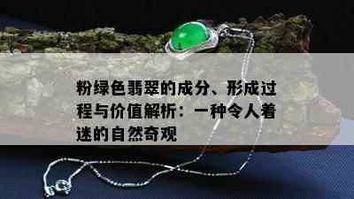 粉绿色翡翠的成分、形成过程与价值解析：一种令人着迷的自然奇观