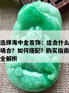 选择海中金首饰：适合什么场合？如何搭配？购买指南全解析