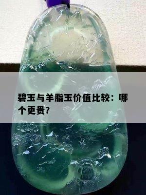 碧玉与羊脂玉价值比较：哪个更贵？