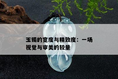 玉镯的宽度与精致度：一场视觉与审美的较量