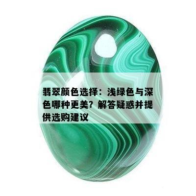 翡翠颜色选择：浅绿色与深色哪种更美？解答疑惑并提供选购建议