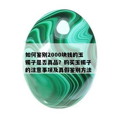 如何鉴别2000块钱的玉镯子是否真品？购买玉镯子的注意事项及真假鉴别方法