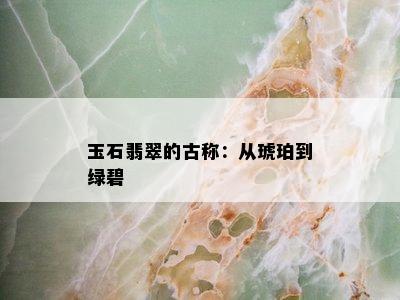 玉石翡翠的古称：从琥珀到绿碧