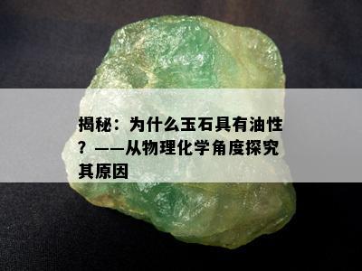 揭秘：为什么玉石具有油性？——从物理化学角度探究其原因