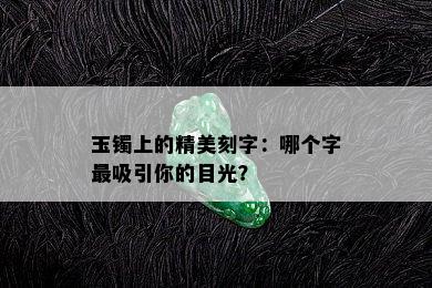 玉镯上的精美刻字：哪个字最吸引你的目光？