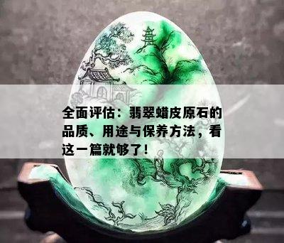 全面评估：翡翠蜡皮原石的品质、用途与保养方法，看这一篇就够了！