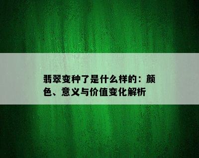 翡翠变种了是什么样的：颜色、意义与价值变化解析