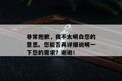 非常抱歉，我不太明白您的意思。您能否再详细说明一下您的需求？谢谢！