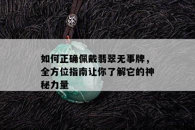 如何正确佩戴翡翠无事牌，全方位指南让你了解它的神秘力量