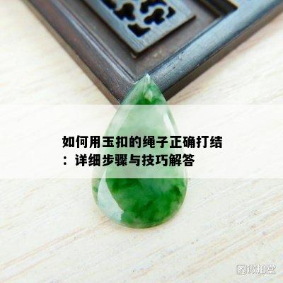 如何用玉扣的绳子正确打结：详细步骤与技巧解答