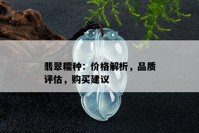 翡翠糯种：价格解析，品质评估，购买建议