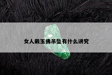 女人戴玉佛吊坠有什么讲究