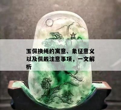 玉佩换绳的寓意、象征意义以及佩戴注意事项，一文解析