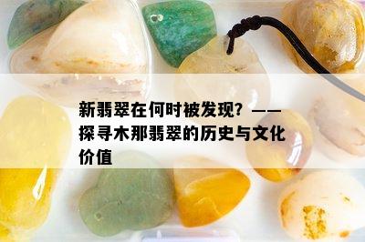 新翡翠在何时被发现？——探寻木那翡翠的历史与文化价值