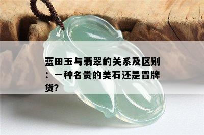 蓝田玉与翡翠的关系及区别：一种名贵的美石还是冒牌货？