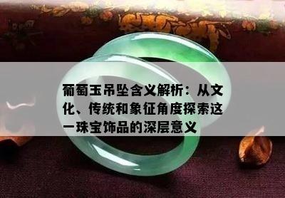 葡萄玉吊坠含义解析：从文化、传统和象征角度探索这一珠宝饰品的深层意义