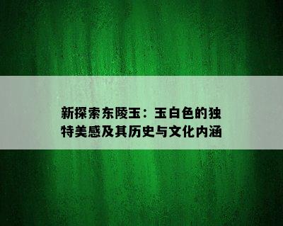 新探索东陵玉：玉白色的独特美感及其历史与文化内涵