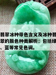 翡翠冰种带色含义及冰种翡翠的颜色种类解析：包括绿、蓝等常见色调。