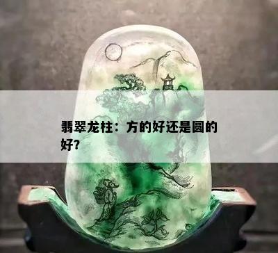 翡翠龙柱：方的好还是圆的好？