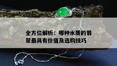 全方位解析：哪种水质的翡翠更具有价值及选购技巧